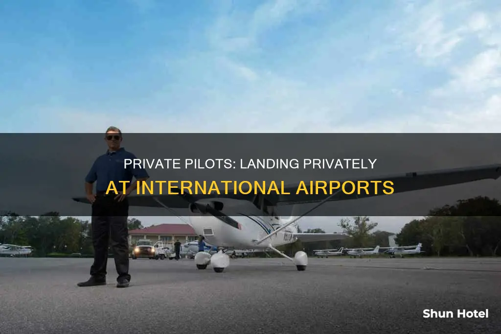 can a private pilot land at an international airport