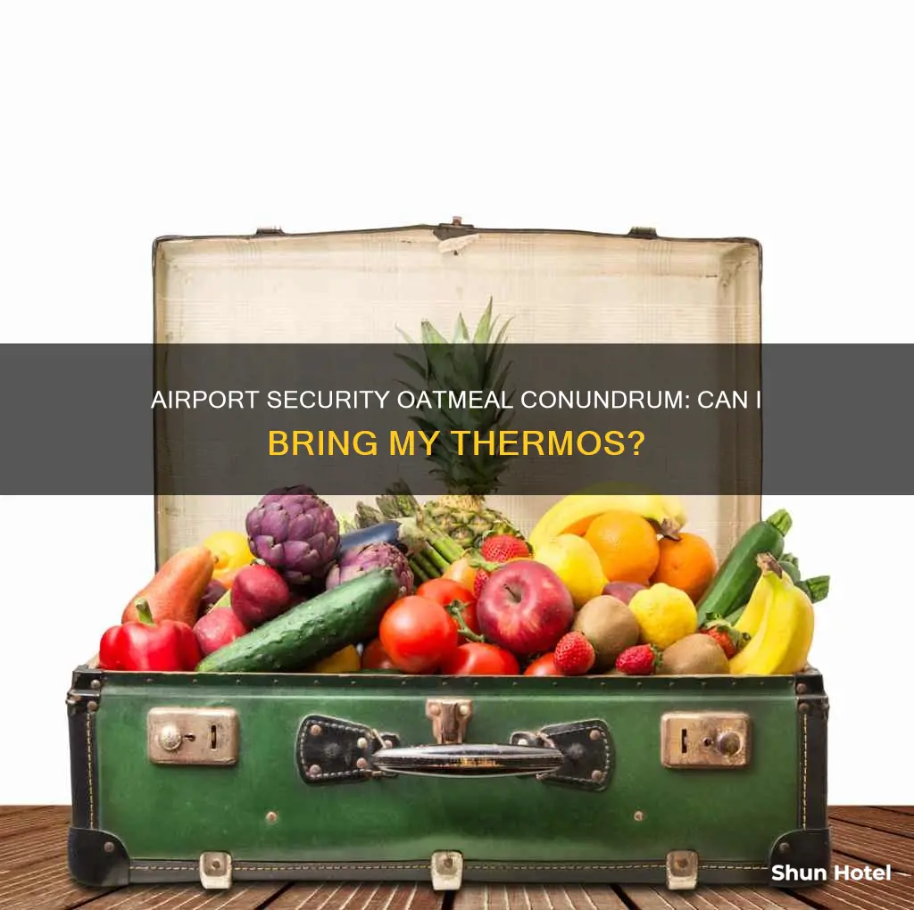 can a thermos of cooked oatmeal go through airport security