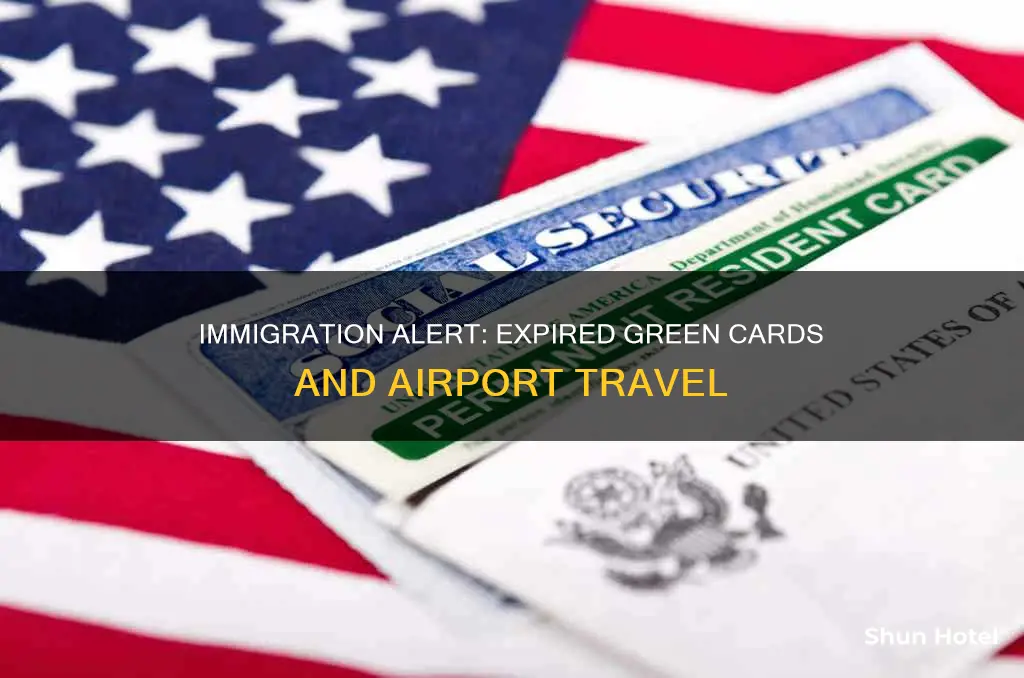 can airport immigration stop you fornexpired green card