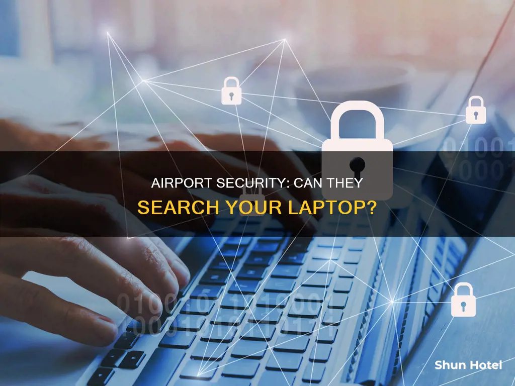 can airport security search your laptop
