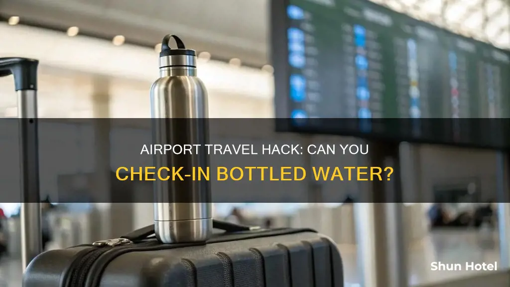can bottled water be checked-in luggage at the airport