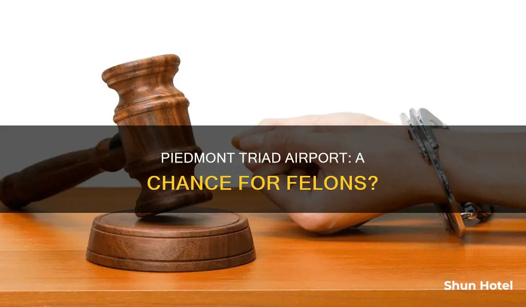 can felons work at piedmont triad airport