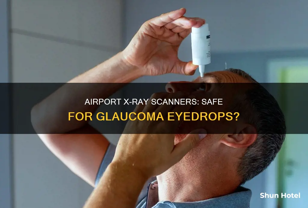 can glaucoma eyedrops go through the xray scanner at airport