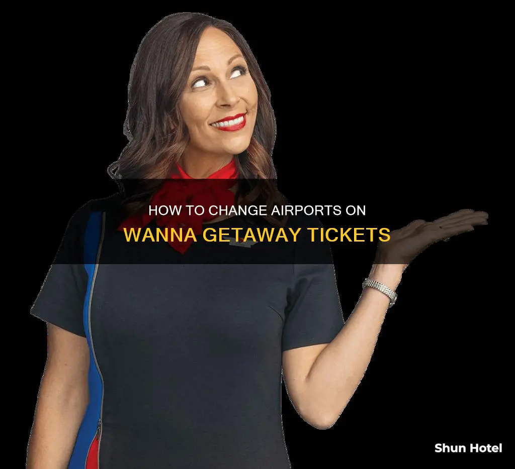 can i change airports on wanna getaway ticket