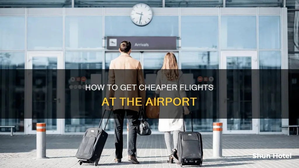 can i get a cheaper flight at the airport