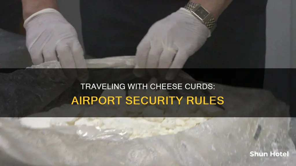can i go through airport security with cheese curds