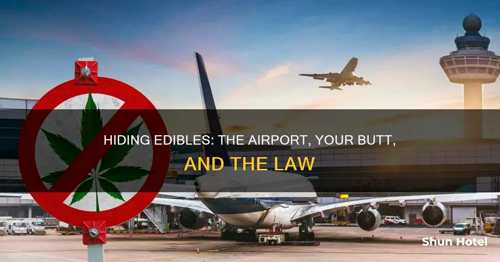 can i hide edibles up my butt airport