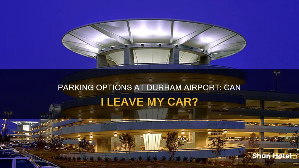 can i keep my car in durham airport