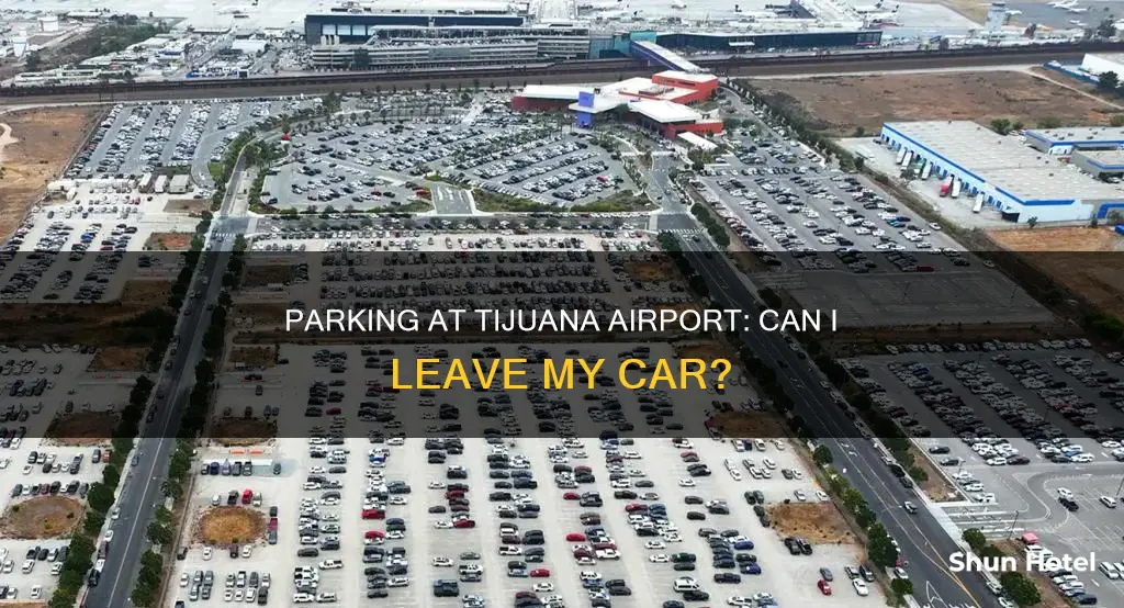 can i leave my car at the tijuana airport