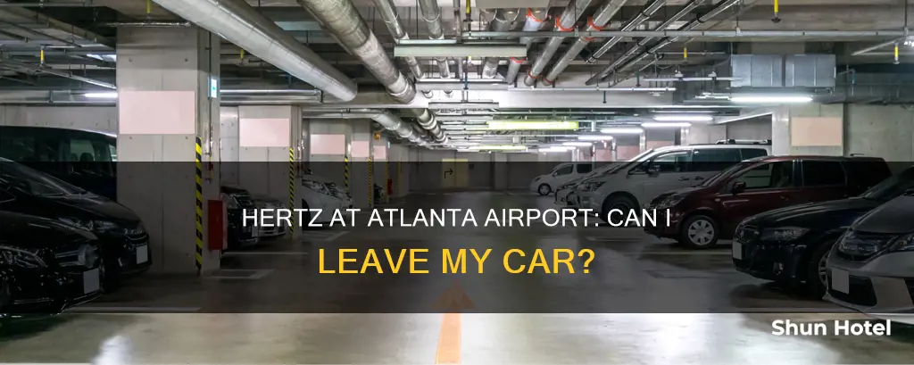 can i leave my car parked.at.hertzat the atlanta airport