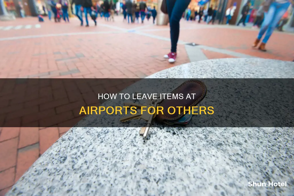 can i leave something at the airport for someone else