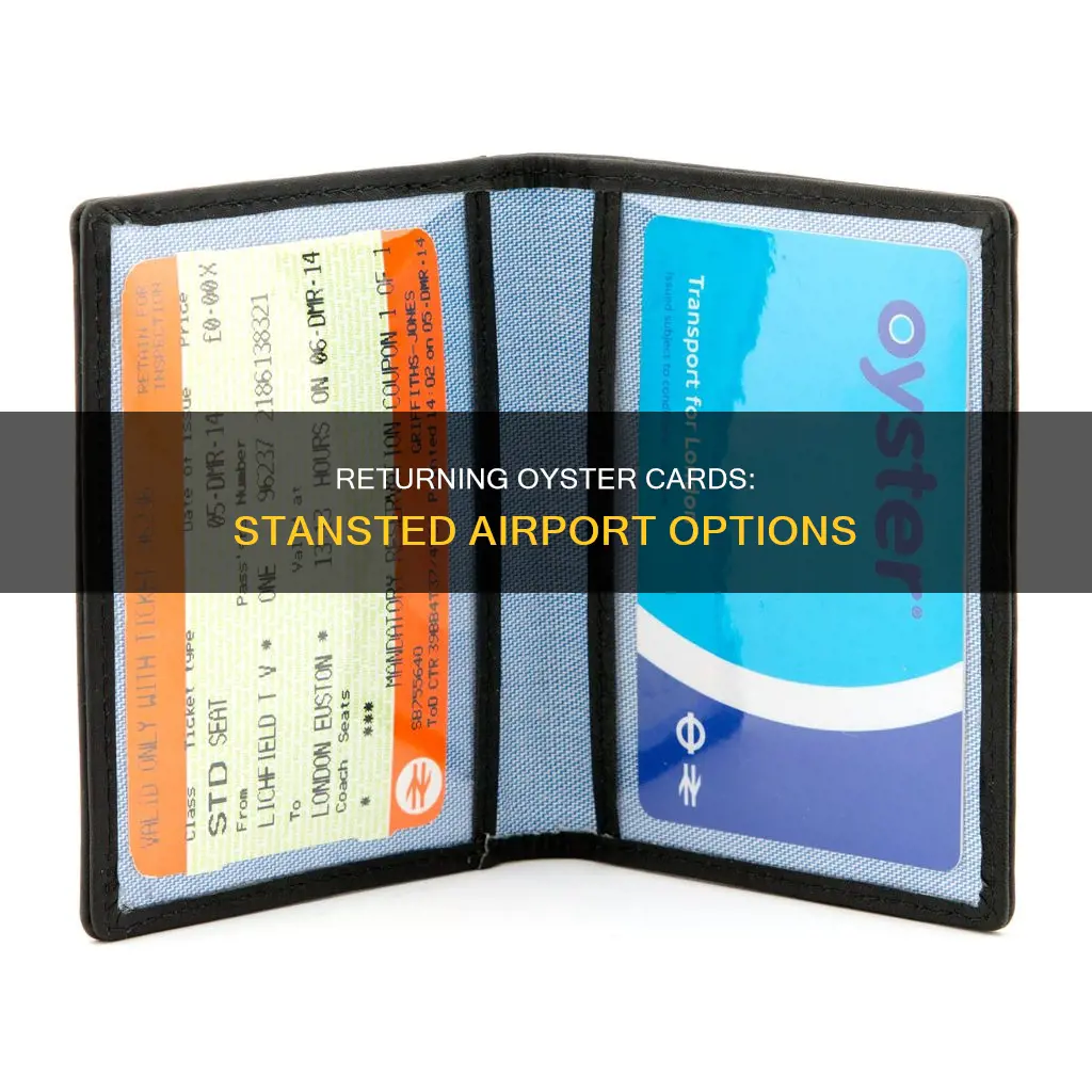 can i return my oyster card at stansted airport
