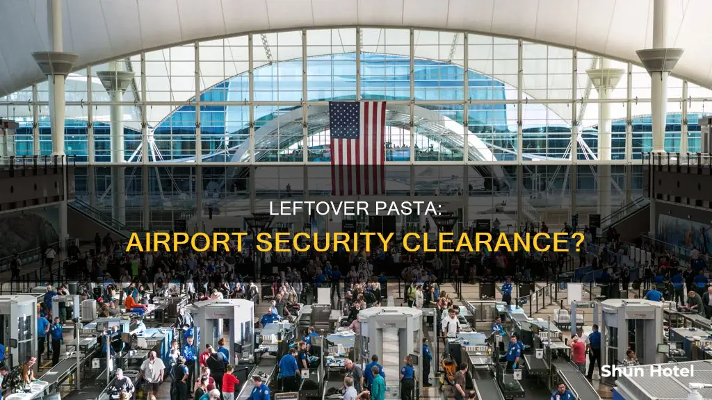 can i take pasta leftovers thru airport security