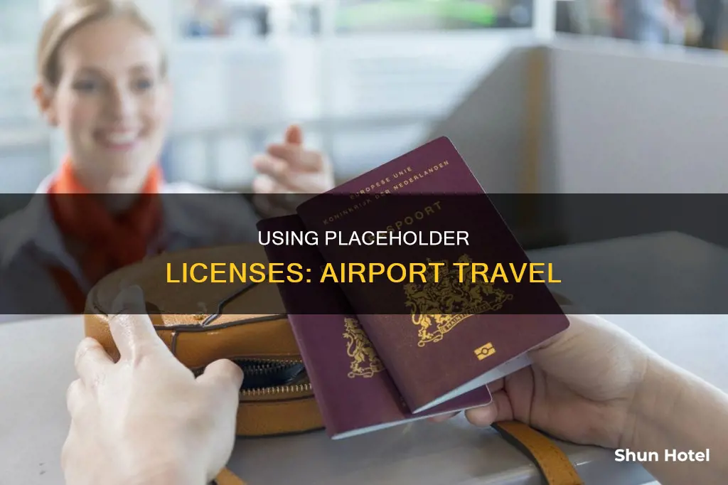 can i use a placeholder license at the airport