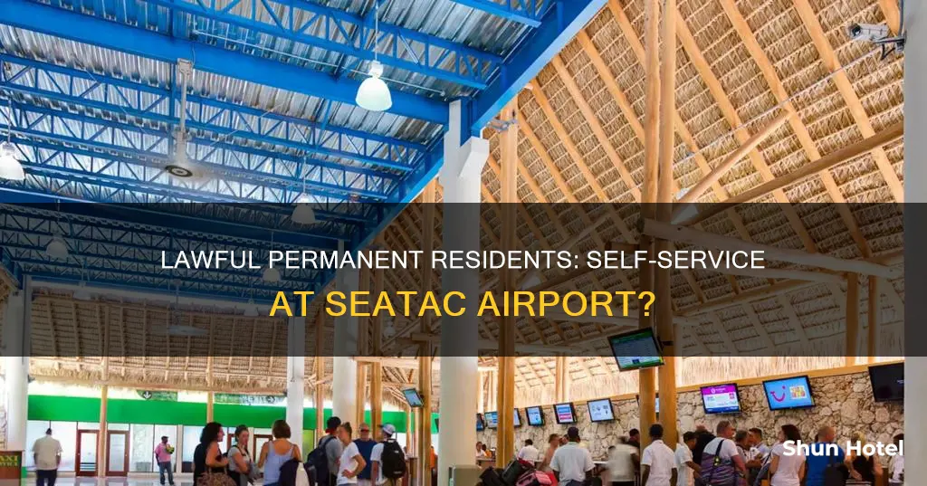 can lawful permanent residents use self service at seatac airport