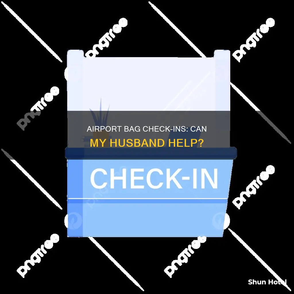 can my husband check my bag in at airport