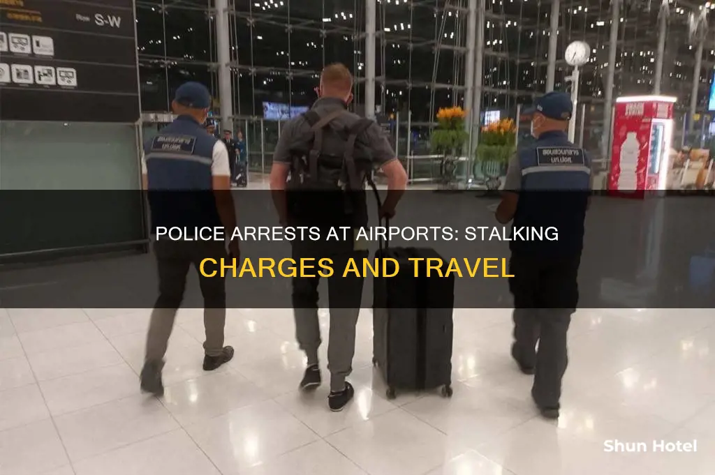 can the police arrest you at the airport for stalking