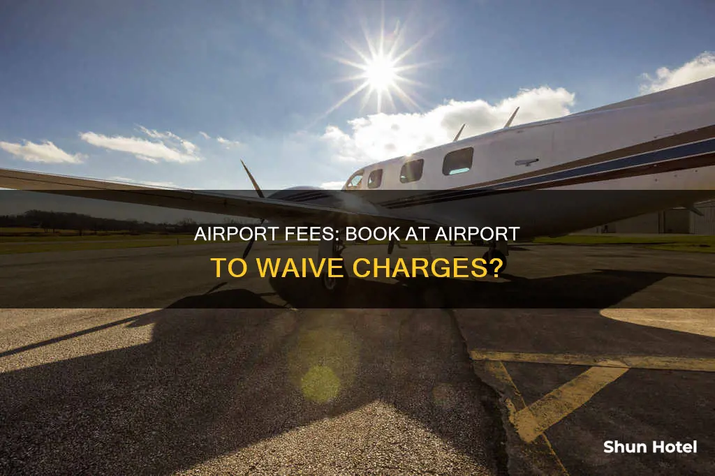 can wevwaivd airport fees by booking at airport