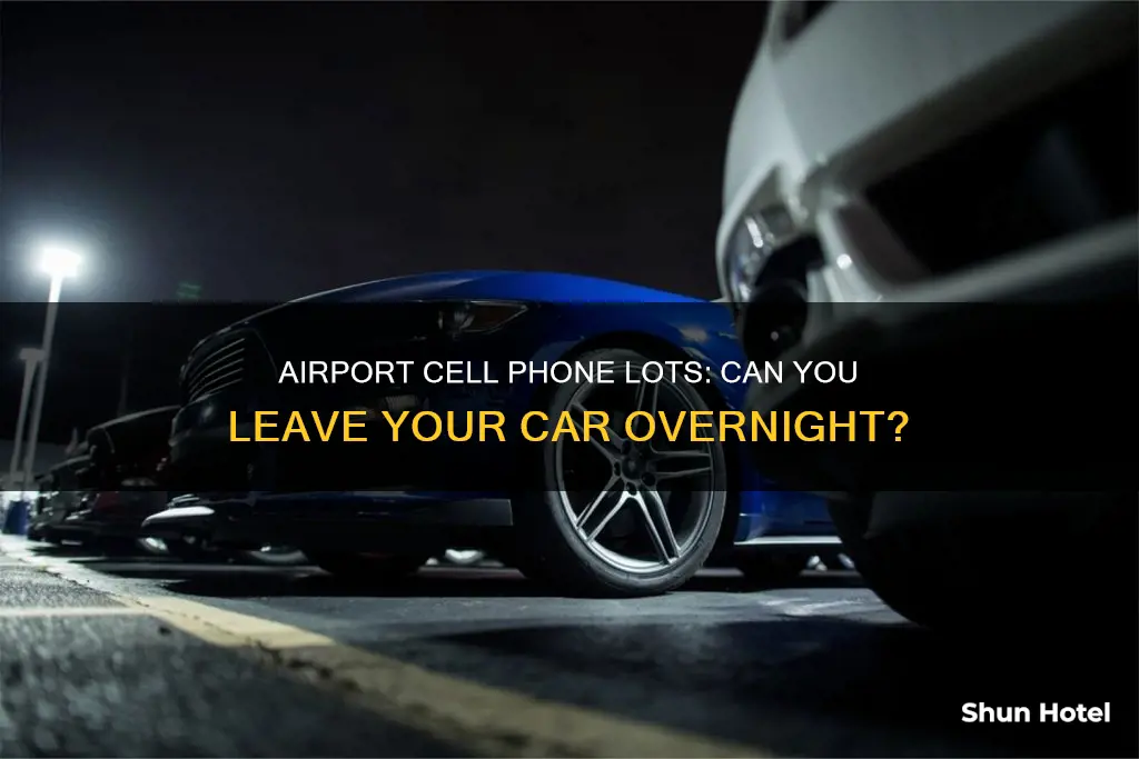 can you leave car in airport cell phone lot overnight