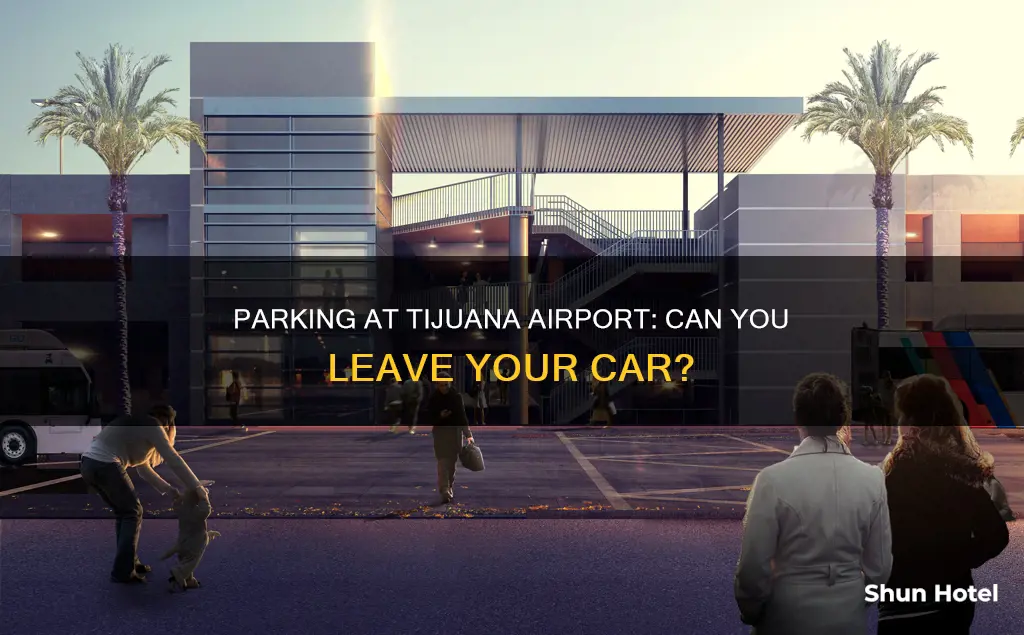 can you leave your car at tijuana airport