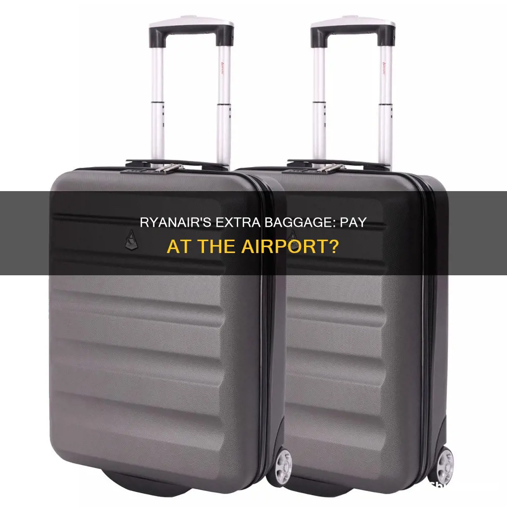 can you pay for extra baggage at the airport ryanair