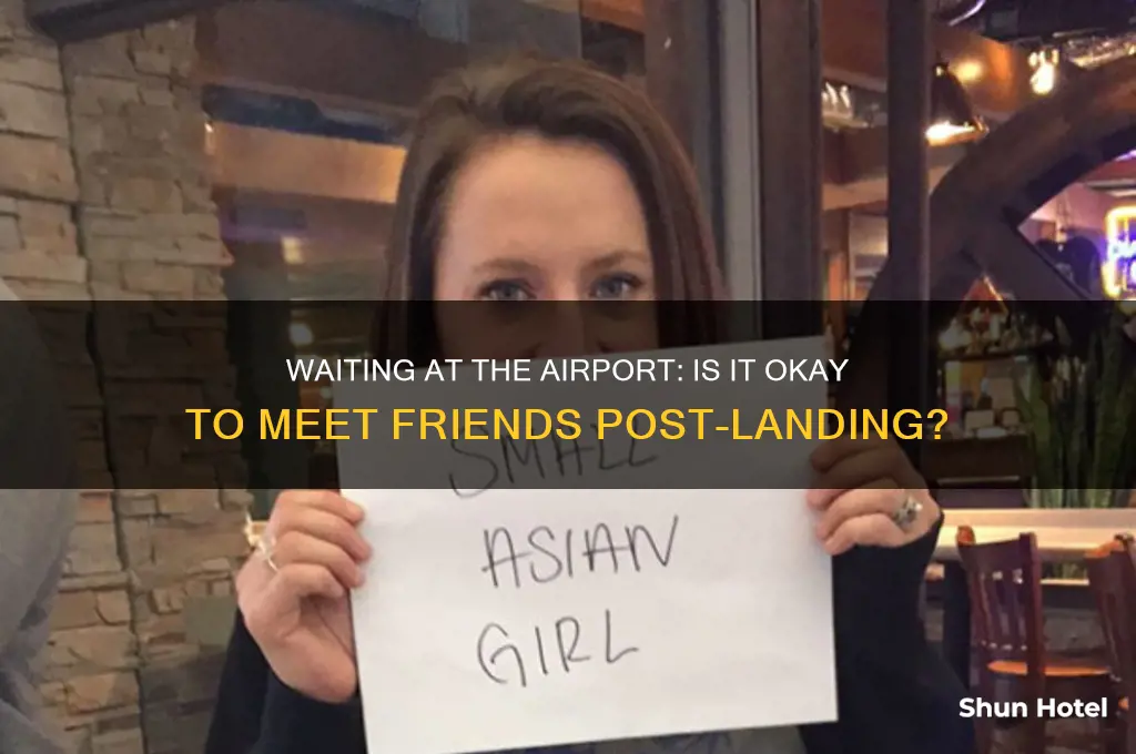can you wait for friends at the airport after landing