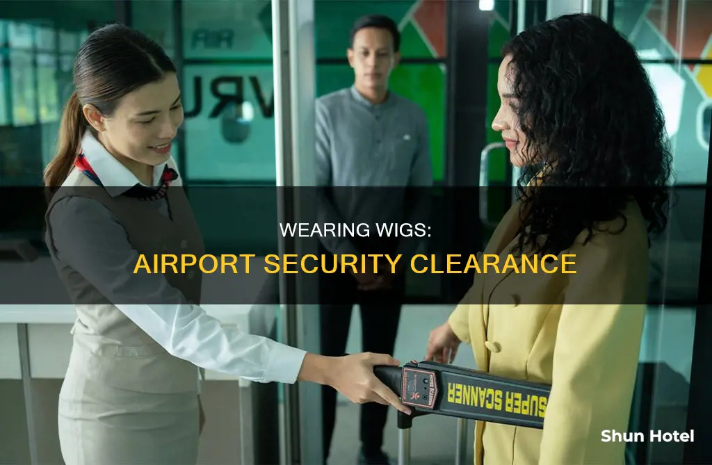 can you wear a wig through airport security