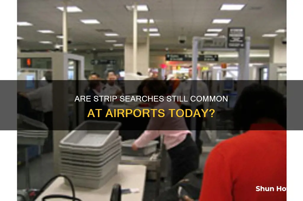 do people still get strip searched at airports