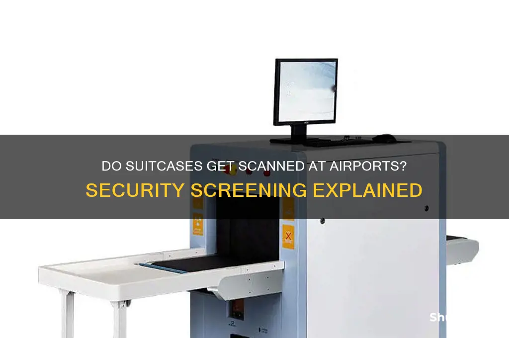 do suitcases get scanned at airports