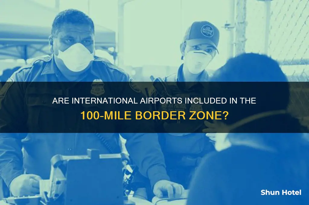 does 100 miles from the border include international airports