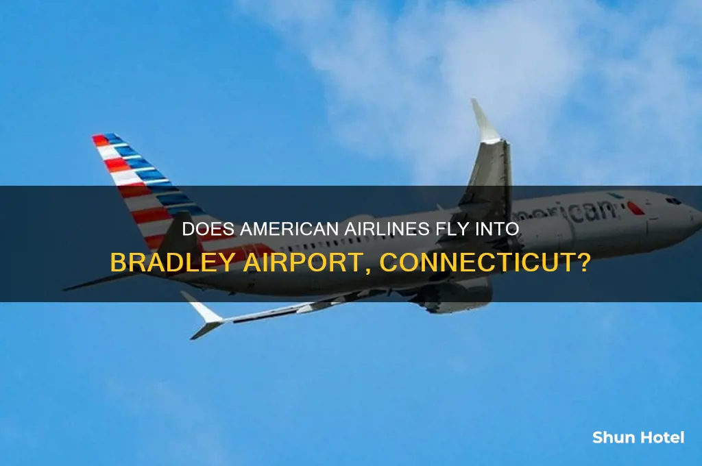 does american airlines fly in to bradley airport in connecticut