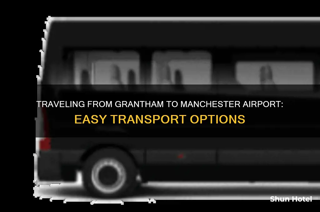 how do i get from grantham to manchester airport