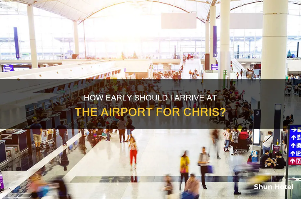how early should i get to the airport at chris