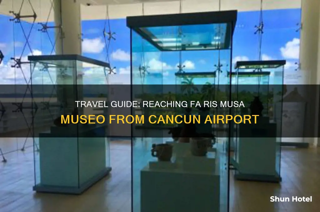 how fa ris musa museo from cancun international airport