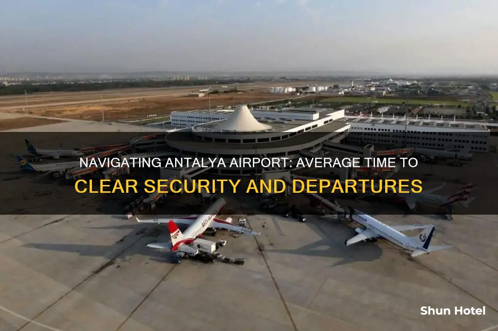 how long does it take to get through antalya airport