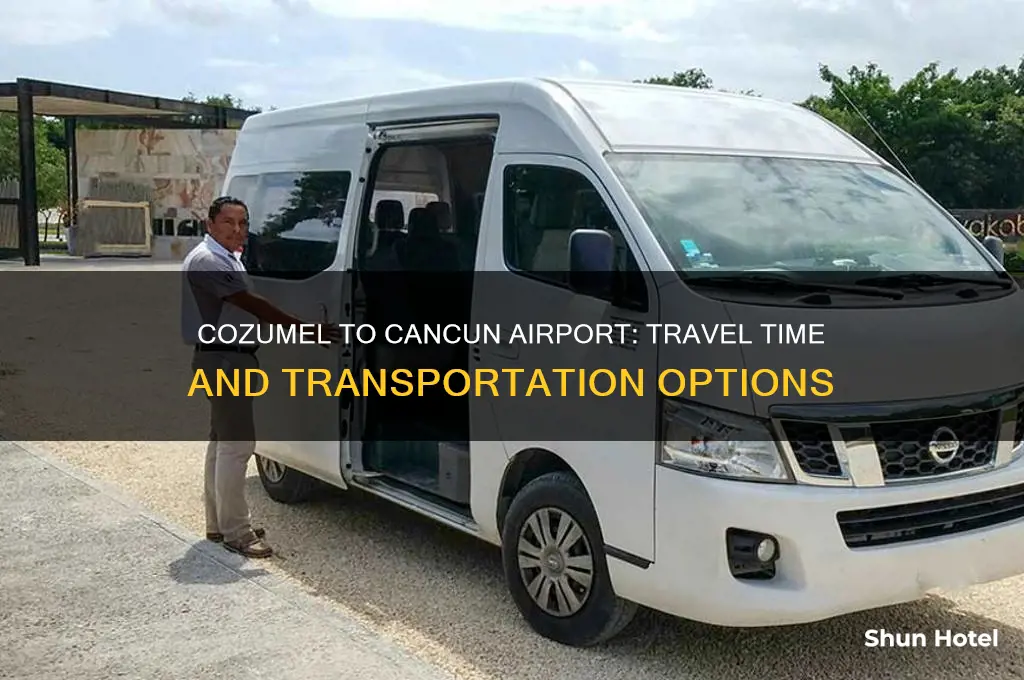how long does it take to.get from.cozumel to cancun airport