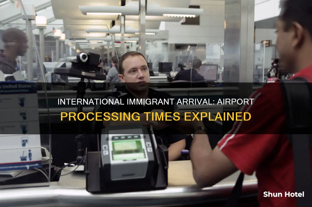 how long does it taker for international immigrant arrival airport