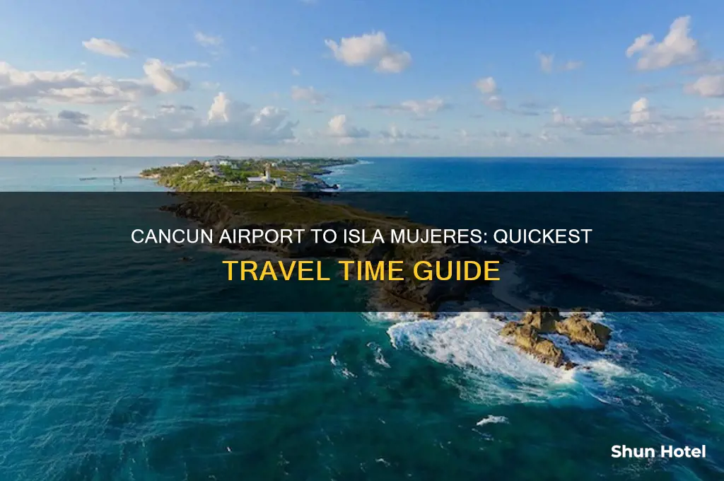 how long to get from cancun airport to isla mujeres