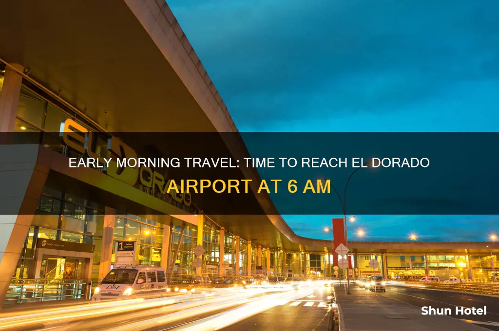 how long to get to el dorado airport at 6am