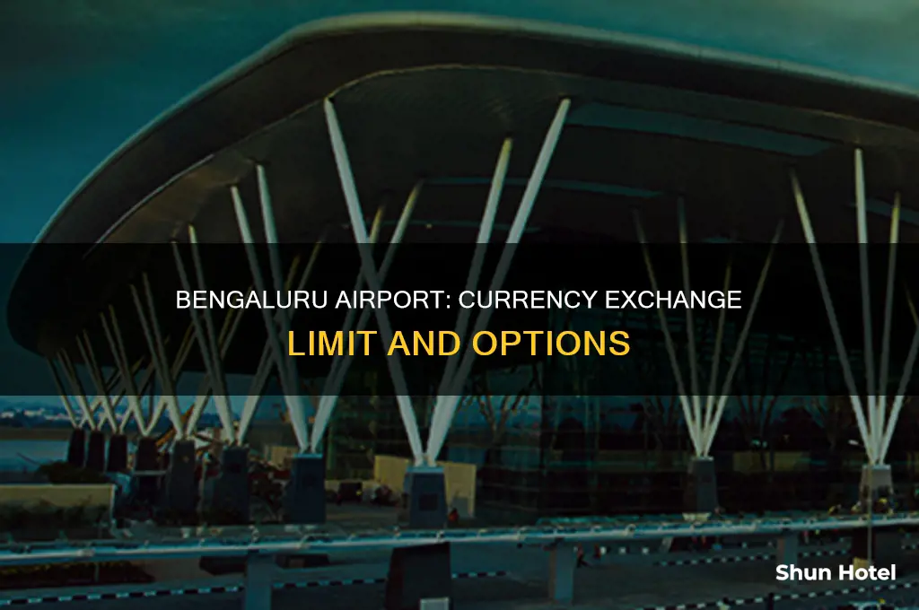 how much currency can you exchange at bengaluru airport