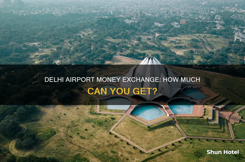 how much money can you exchange at the delhi airport