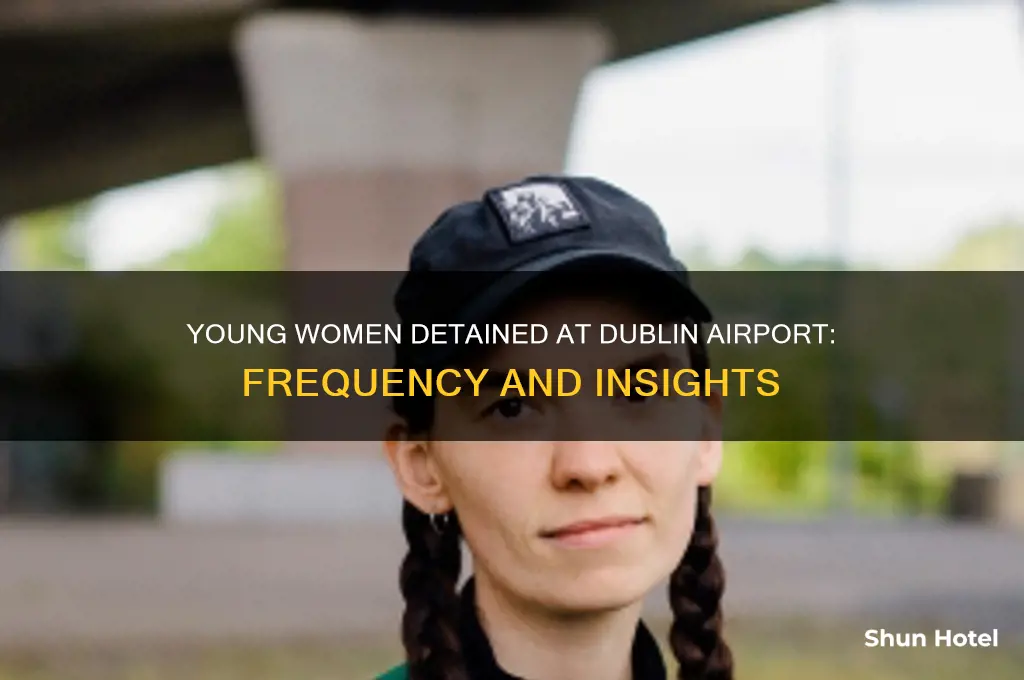 how often do young women get detained in dublin airport