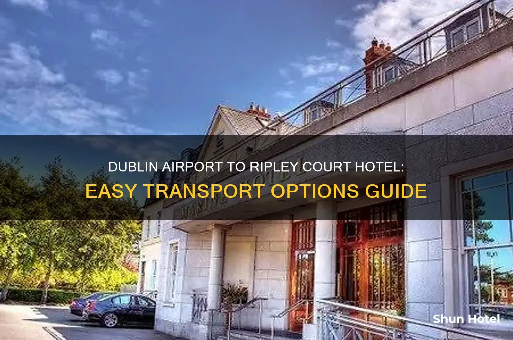how to get from dublin airport to ripley court hotel