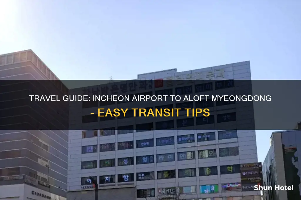 how to get from incheon airport to aloft myeongdong