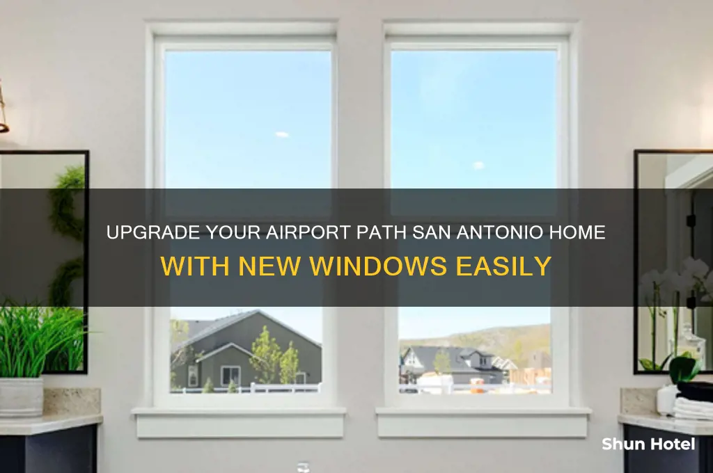 how to get new windows in airport path san antonio