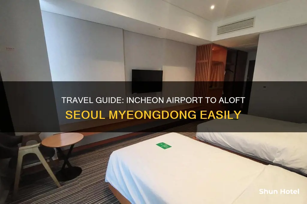 how to get to aloft seoul myeongdong from incheon airport