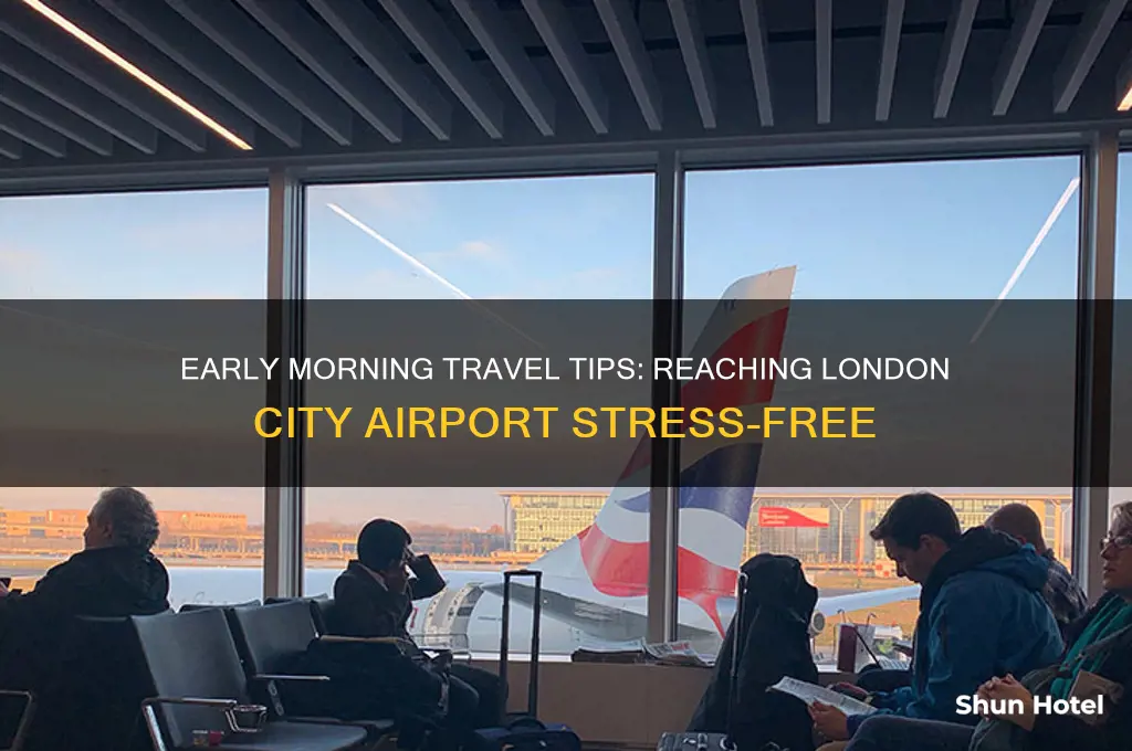 how to get to london city airport early morning