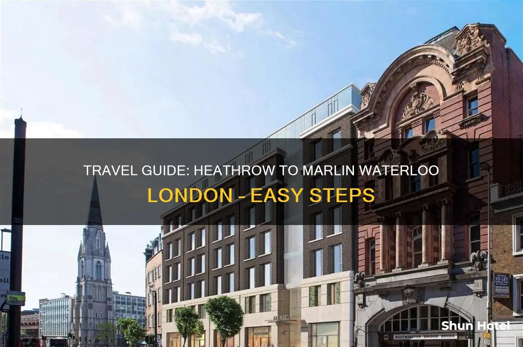 how to get to marlin waterloo london from heathrow airport