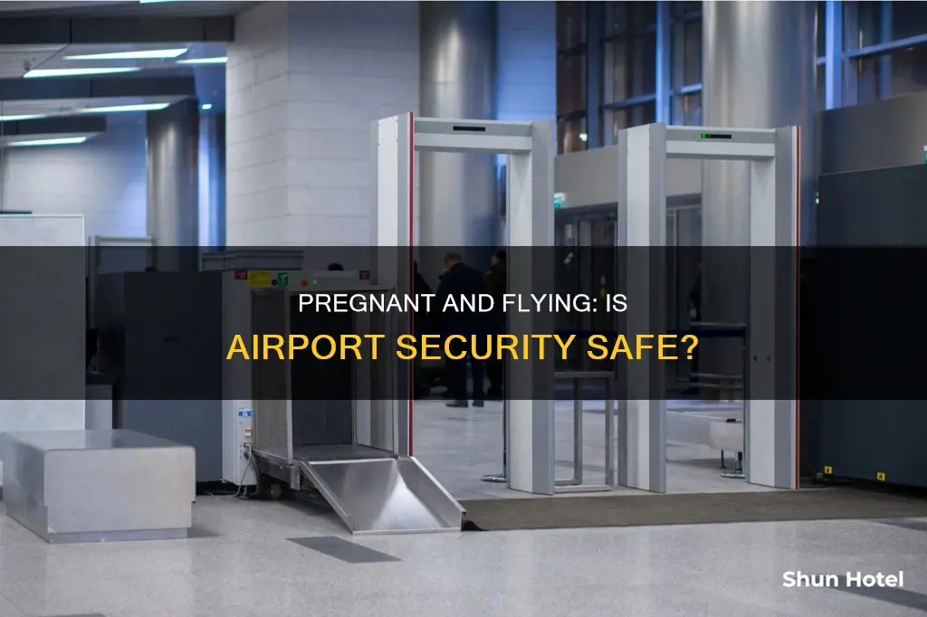 is airport security safe during pregnancy