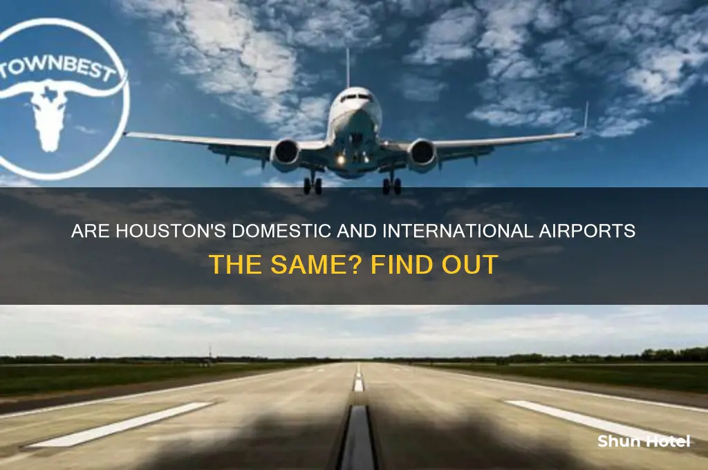 is domestic and international airport in houston the same